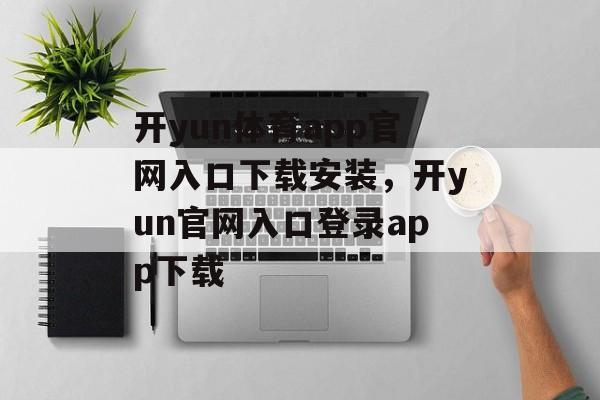 开yun体育app官网入口下载安装，开yun官网入口登录app下载