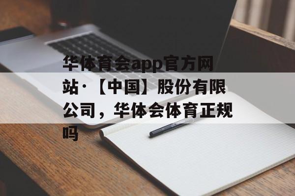 华体育会app官方网站·【中国】股份有限公司，华体会体育正规吗