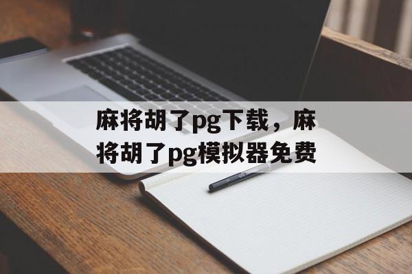 麻将胡了pg下载，麻将胡了pg模拟器免费